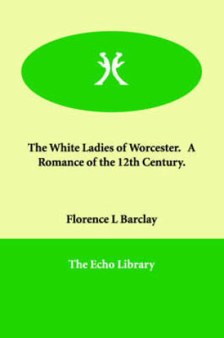 Cover of The White Ladies of Worcester. A Romance of the 12th Century.