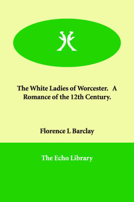 Book cover for The White Ladies of Worcester. A Romance of the 12th Century.