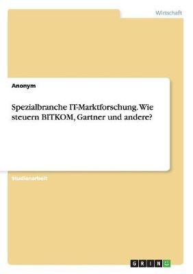 Book cover for Spezialbranche IT-Marktforschung. Wie steuern BITKOM, Gartner und andere?