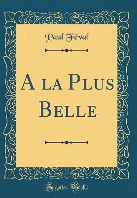 Book cover for A la Plus Belle (Classic Reprint)