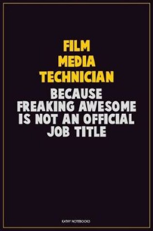 Cover of Film Media Technician, Because Freaking Awesome Is Not An Official Job Title