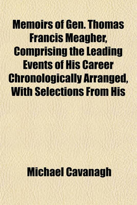 Book cover for Memoirs of Gen. Thomas Francis Meagher, Comprising the Leading Events of His Career Chronologically Arranged, with Selections from His