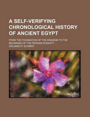 Book cover for A Self-Verifying Chronological History of Ancient Egypt; From the Foundation of the Kingdom to the Beginning of the Persian Dynasty