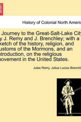 Cover of A Journey to the Great-Salt-Lake City, by J. Remy and J. Brenchley; With a Sketch of the History, Religion, and Customs of the Mormons, and an Introduction, on the Religious Movement in the United States.