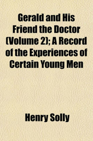 Cover of Gerald and His Friend the Doctor (Volume 2); A Record of the Experiences of Certain Young Men