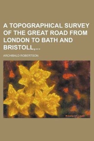 Cover of A Topographical Survey of the Great Road from London to Bath and Bristoll,
