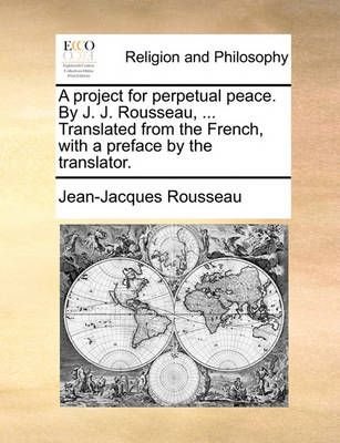 Book cover for A Project for Perpetual Peace. by J. J. Rousseau, ... Translated from the French, with a Preface by the Translator.