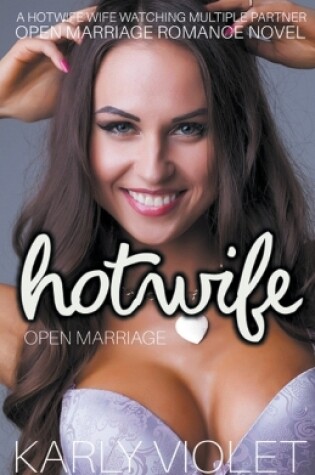Cover of Hotwife Open Marriage - A Hotwife Wife watching Multiple Partner Open Marriage Romance Novel