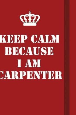 Cover of Keep Calm Because I Am Carpenter