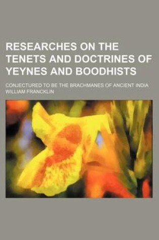 Cover of Researches on the Tenets and Doctrines of Yeynes and Boodhists; Conjectured to Be the Brachmanes of Ancient India