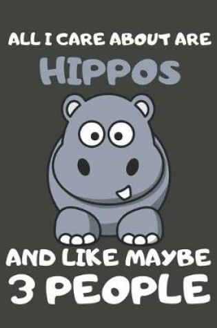 Cover of All I Care About Are Hippos And Like Maybe 3 People