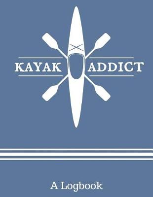 Book cover for Kayak Addict Kayaking Logbook