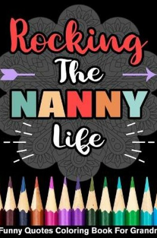 Cover of Rocking The Nanny Life Funny Quotes Coloring Book For Grandma