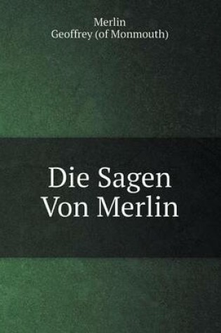 Cover of Die Sagen Von Merlin. Mit Alt-Wälschen, Bretagnischen &c. Gedichten Und Prophezeihungen Merlins, Der Prophetia Merlini Des Gottfried Von Monmouth, . Von San-Marte, A. Schulz (German Edition)