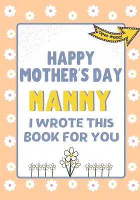 Book cover for Happy Mother's Day Nanny - I Wrote This Book For You