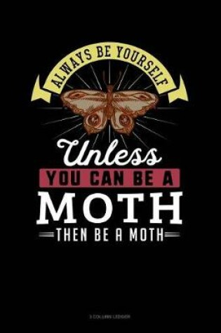 Cover of Always Be Yourself Unless You Can Be a Moth Then Be a Moth