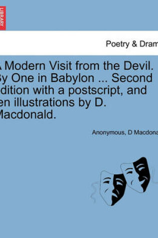 Cover of A Modern Visit from the Devil. by One in Babylon ... Second Edition with a PostScript, and Ten Illustrations by D. MacDonald.