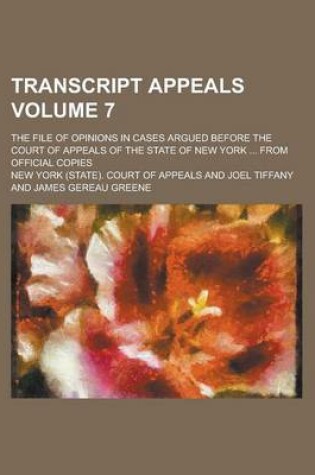 Cover of Transcript Appeals; The File of Opinions in Cases Argued Before the Court of Appeals of the State of New York ... from Official Copies Volume 7