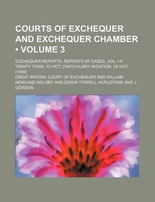 Book cover for Courts of Exchequer and Exchequer Chamber (Volume 3 ); Exchequer Reports. Reports of Cases, Vol. I-II Trinity Term, 10 Vict. [1847]-Hilary Vacation, 1