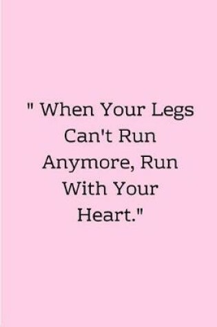 Cover of When Your Legs Can't Run Anymore, Run with Your Heart