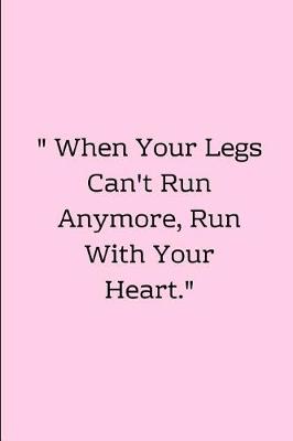 Book cover for When Your Legs Can't Run Anymore, Run with Your Heart