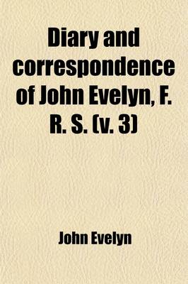 Book cover for Diary and Correspondence of John Evelyn, F. R. S. (Volume 3); To Which Is Subjoined the Private Correspondence Between King Charles I. and Sir Edward