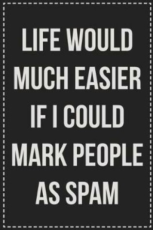Cover of Life Would Much Easier If I Could Mark People As Spam