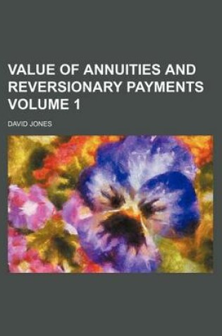 Cover of Value of Annuities and Reversionary Payments Volume 1