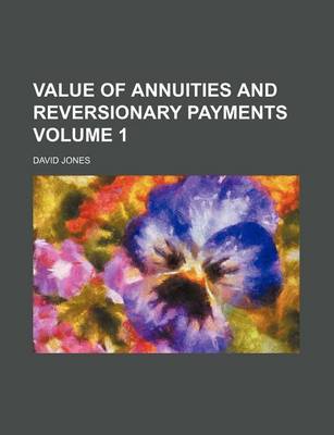 Book cover for Value of Annuities and Reversionary Payments Volume 1