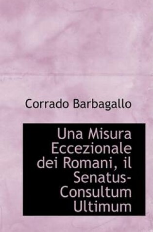 Cover of Una Misura Eccezionale Dei Romani, Il Senatus-Consultum Ultimum