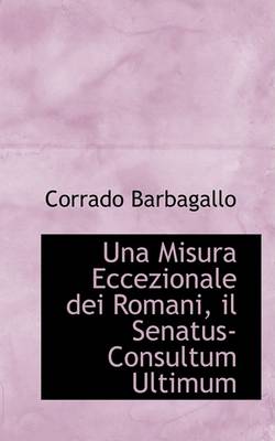 Book cover for Una Misura Eccezionale Dei Romani, Il Senatus-Consultum Ultimum