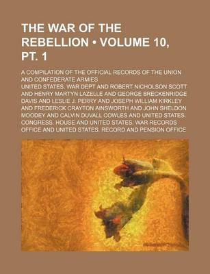 Book cover for The War of the Rebellion (Volume 10, PT. 1); A Compilation of the Official Records of the Union and Confederate Armies