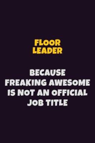 Cover of Floor Leader, Because Freaking Awesome Is Not An Official Job Title