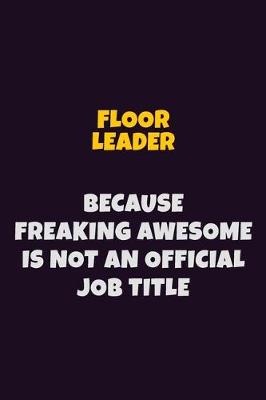 Book cover for Floor Leader, Because Freaking Awesome Is Not An Official Job Title