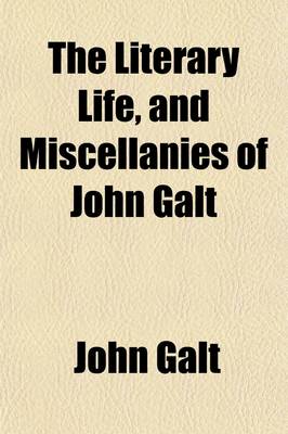 Book cover for The Literary Life and Miscellanies of John Galt (Volume 3)