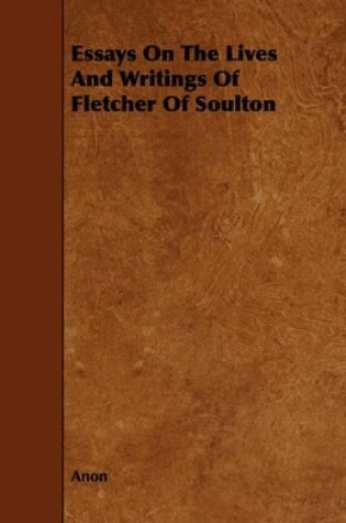 Cover of Essays On The Lives And Writings Of Fletcher Of Soulton