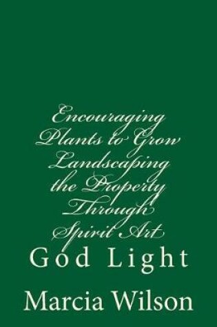 Cover of Encouraging Plants to Grow Landscaping the Property Through Spirit Art