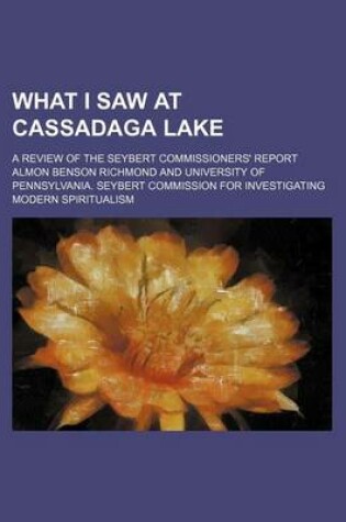 Cover of What I Saw at Cassadaga Lake; A Review of the Seybert Commissioners' Report