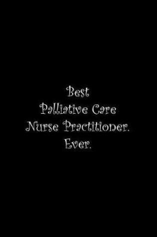 Cover of Best Palliative Care Nurse Practitioner. Ever
