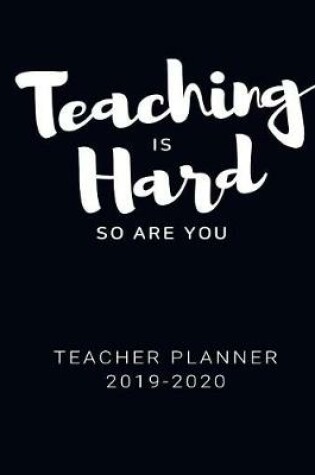 Cover of Teaching is hard so are you Teacher Planner 2019-2020