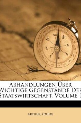 Cover of Abhandlungen Uber Wichtige Gegenstande Der Staatswirtschaft, Erster Band