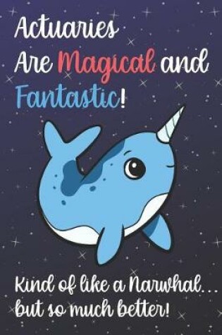 Cover of Actuaries Are Magical And Fantastic Kind Of Like A Narwhal But So Much Better