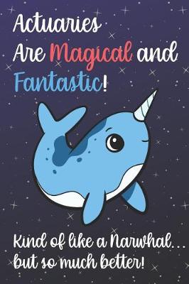 Book cover for Actuaries Are Magical And Fantastic Kind Of Like A Narwhal But So Much Better