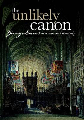 Book cover for The Unlikely Canon: George Evans of Windsor: 1630-1702