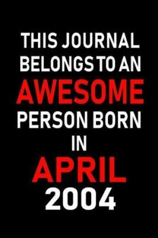 Cover of This Journal Belongs to an Awesome Person Born in April 2004