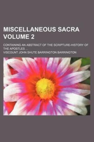 Cover of Miscellaneous Sacra; Containing an Abstract of the Scripture-History of the Apostles Volume 2