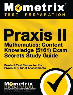 Book cover for Praxis II Mathematics: Content Knowledge (5161) Exam Secrets Study Guide
