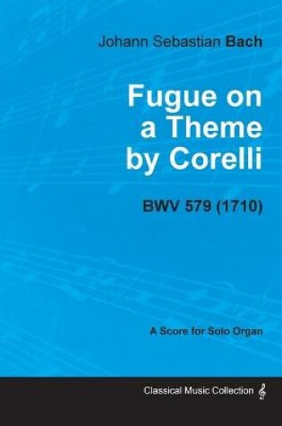 Cover of Fugue on a Theme by Corelli - BWV 579 - For Solo Organ (1710)