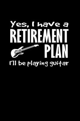 Book cover for Yes, I have a retirement plan. I'll be playing guitar