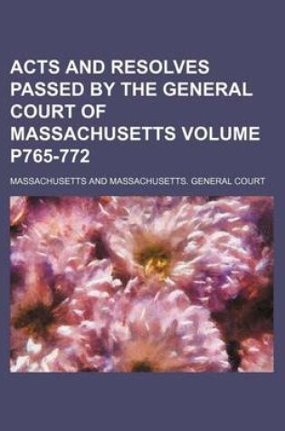 Cover of Acts and Resolves Passed by the General Court of Massachusetts Volume P765-772